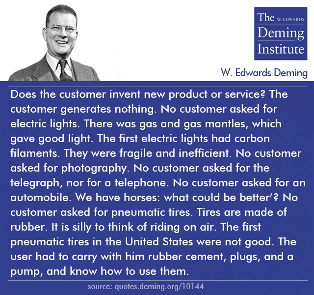 "Does the customer invent new product or service? The customer generates nothing. No customer asked for electric lights..."