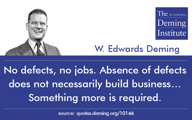 quote image: No defects, no jobs. Absence of defects does not necessarily build business… Something more is required.