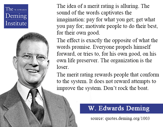 quote image - "The idea of a merit rating is alluring. the sound of the words captivates the imagination: pay for what you get; get what you pay for; motivate people to do their best, for their own good. The effect is exactly the opposite of what the words promise." with a photo of Dr. Deming