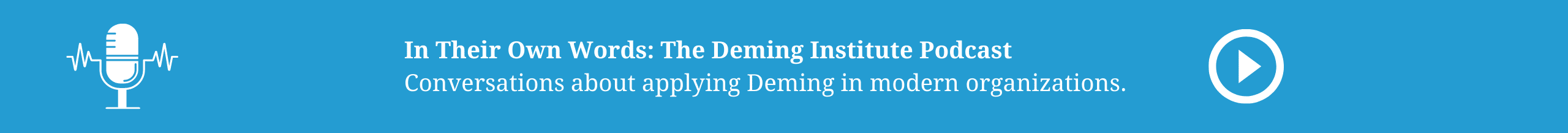 In Their Own Words: The Deming Institute Podcast - Conversations on implementing Deming in modern organizations